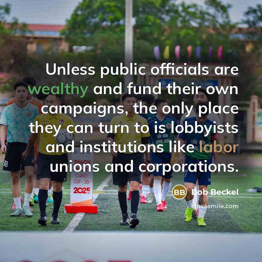 “Unless public officials are wealthy and fund their own campaigns,…” quote by Bob Beckel