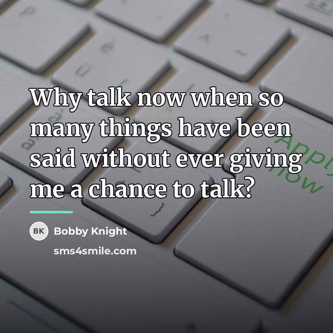 “Why talk now when so many things have been said…” quote by Bobby Knight