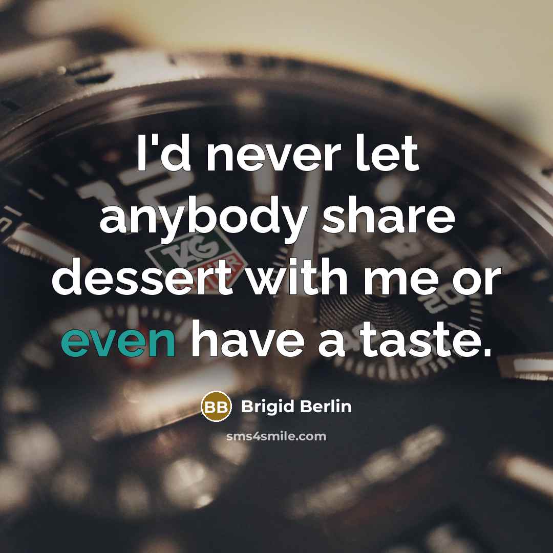 “I'd never let anybody share dessert with me or even…” quote by Brigid Berlin