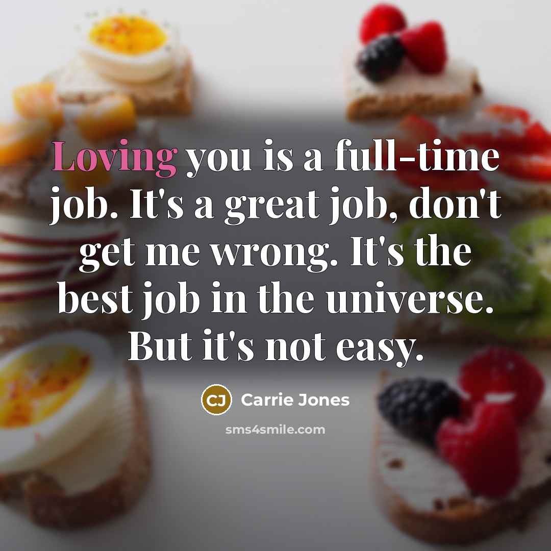 “Loving you is a full-time job. It's a great job,…” quote by Carrie Jones