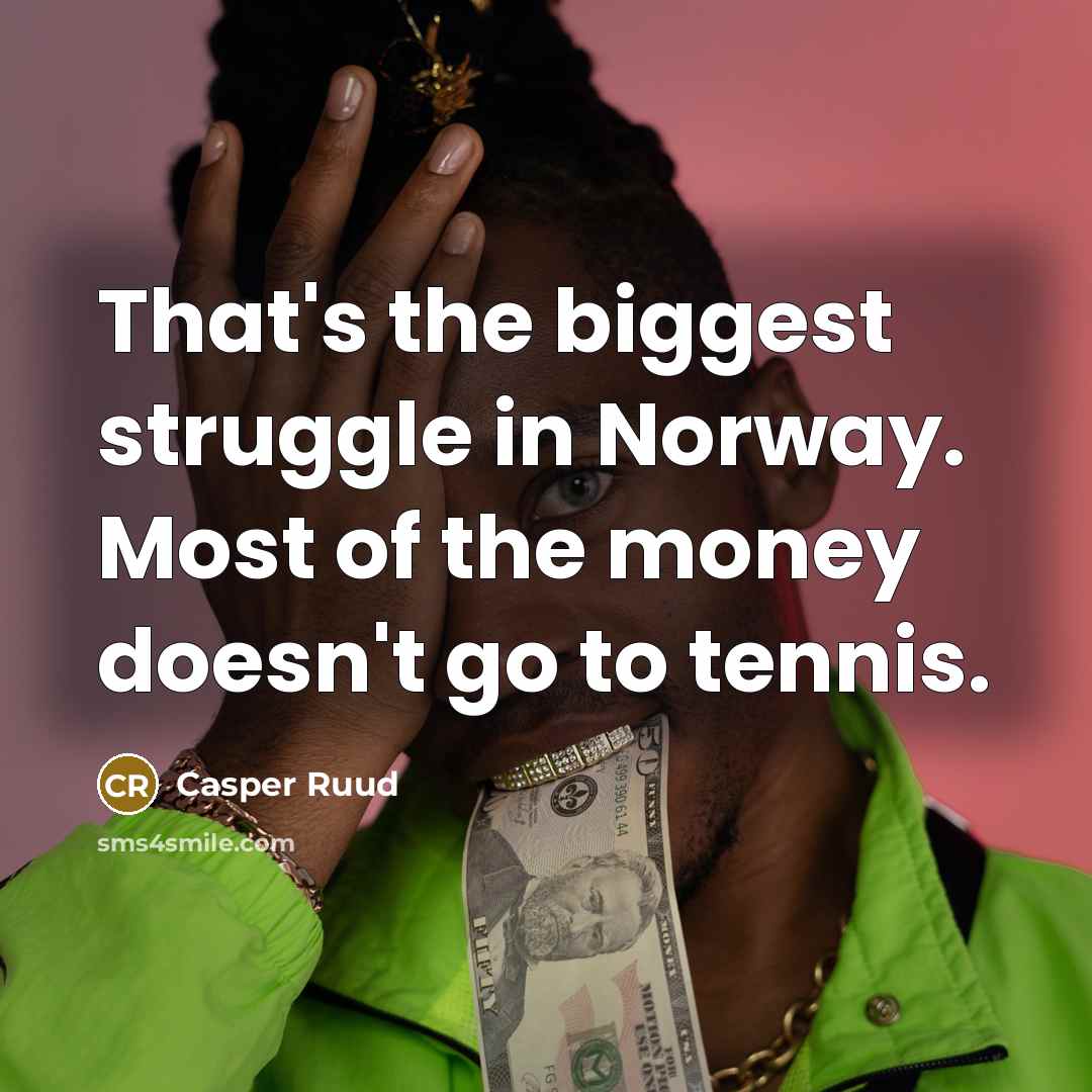 “That's the biggest struggle in Norway. Most of the money…” quote by Casper Ruud
