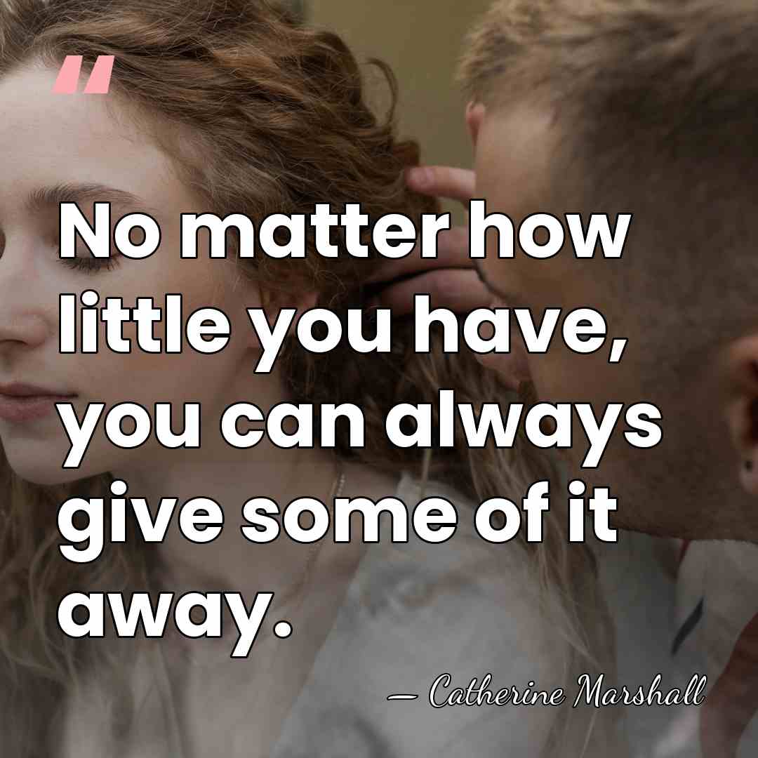 No matter how little you have, you can always give some of&hellip; - Catherine Marshall