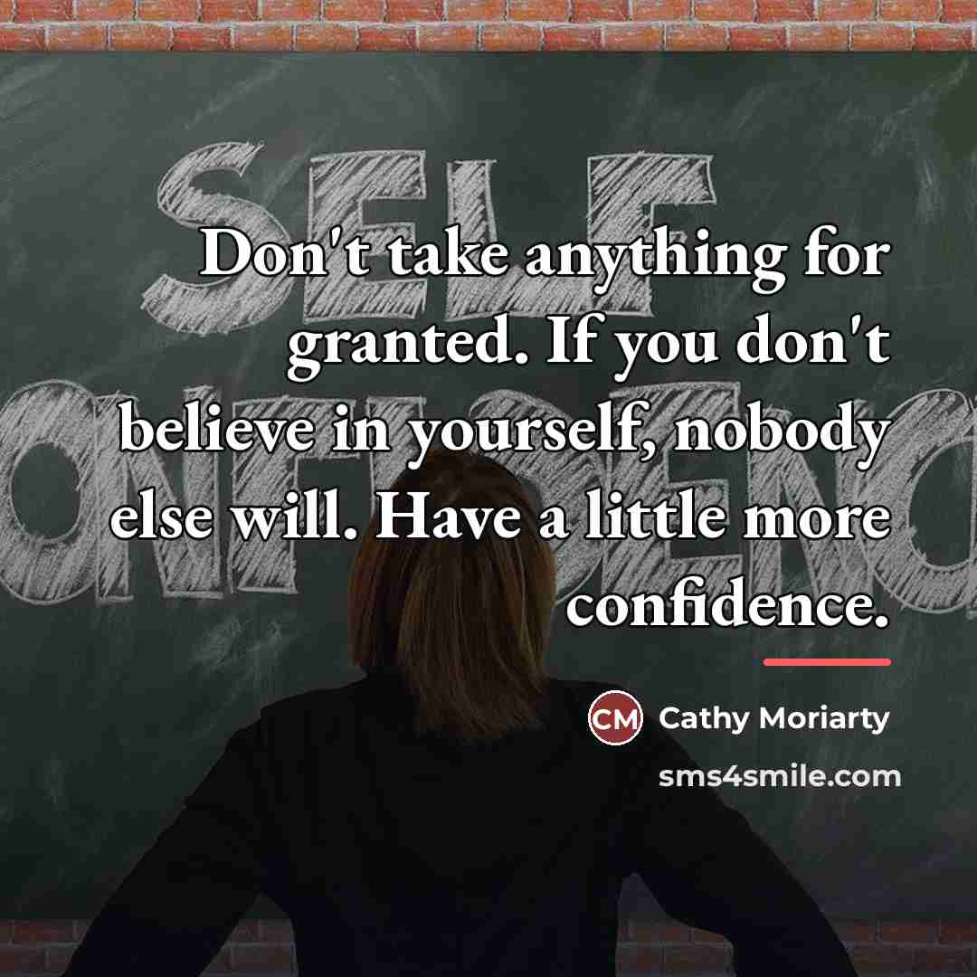 “Don't take anything for granted. If you don't believe in…” quote by Cathy Moriarty