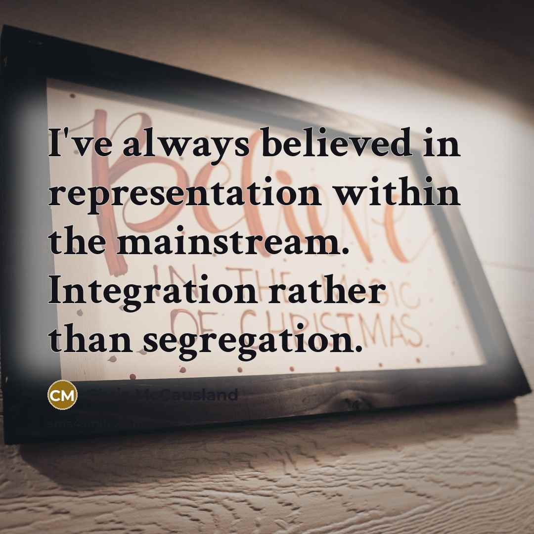 “I've always believed in representation within the mainstream. Integration rather…” quote by Chris McCausland
