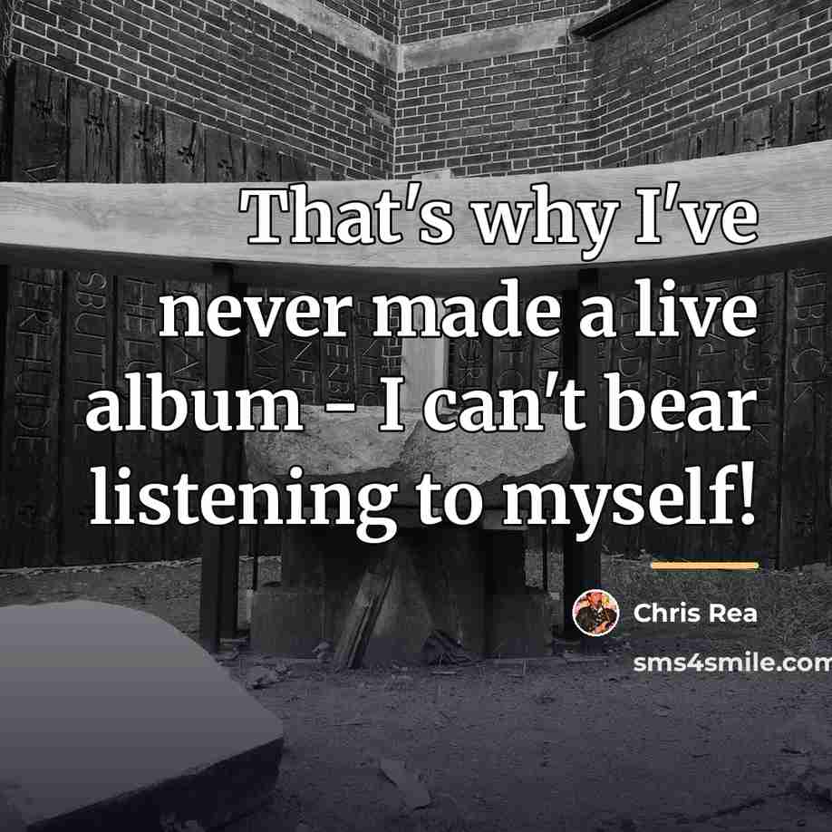 “That's why I've never made a live album - I…” quote by Chris Rea