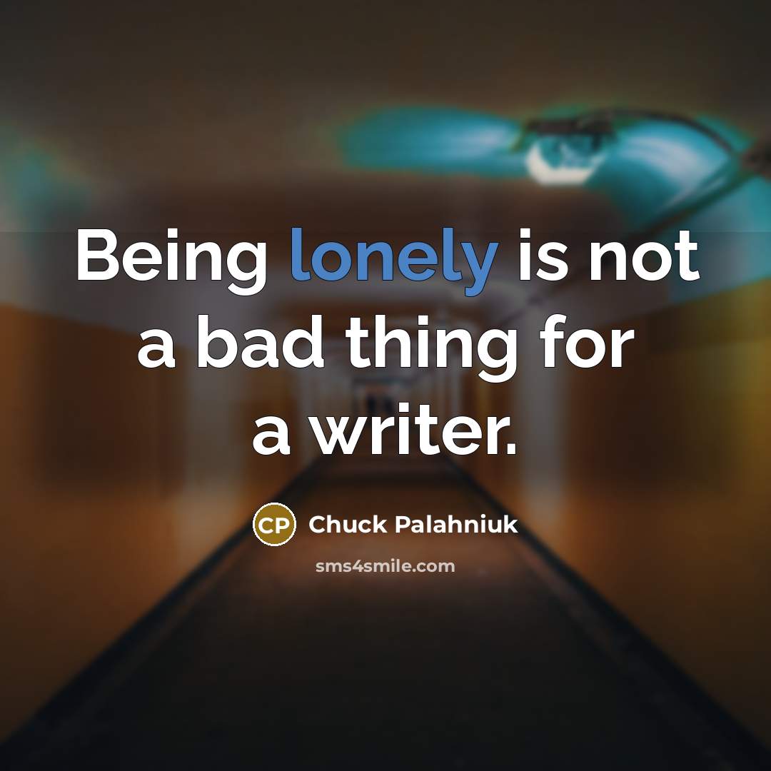 “Being lonely is not a bad thing for a writer.…” quote by Chuck Palahniuk