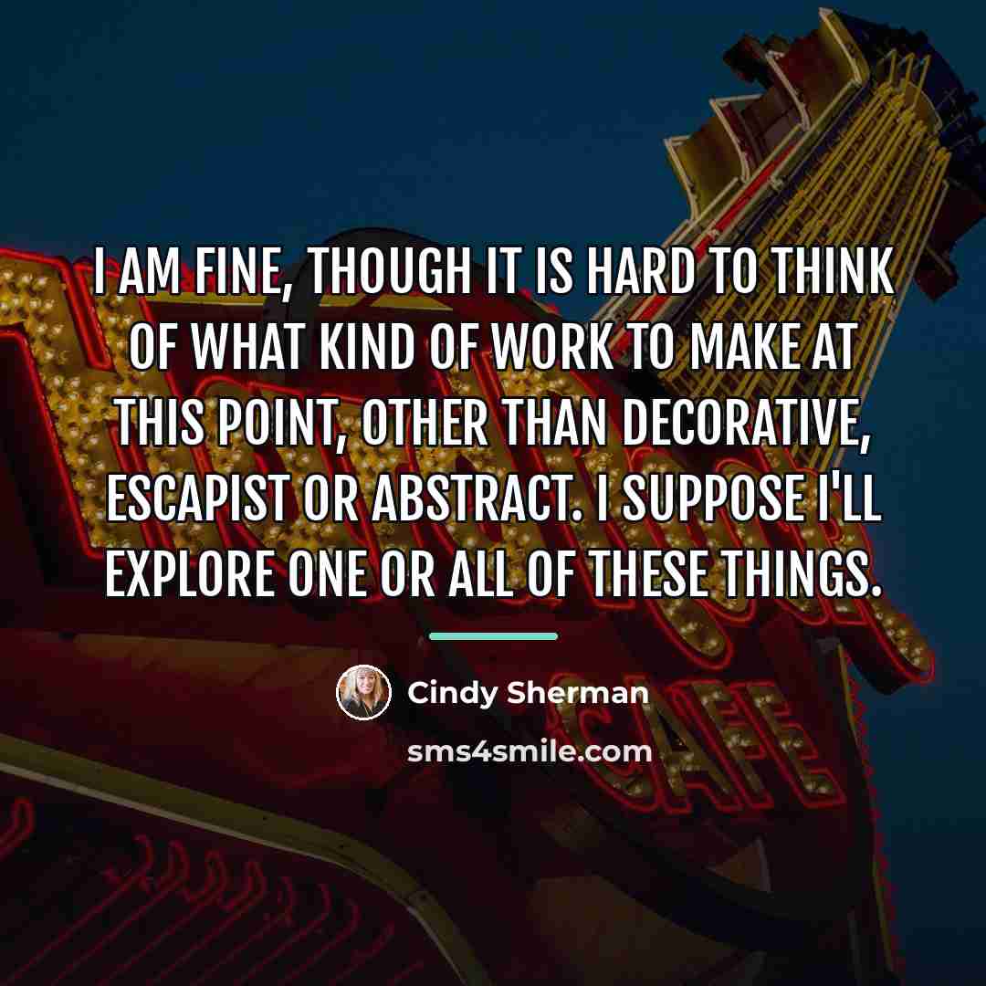 “I am fine, though it is hard to think of…” quote by Cindy Sherman