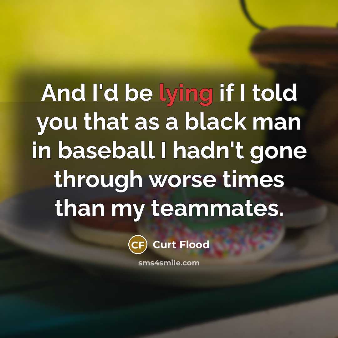 “And I'd be lying if I told you that as…” quote by Curt Flood