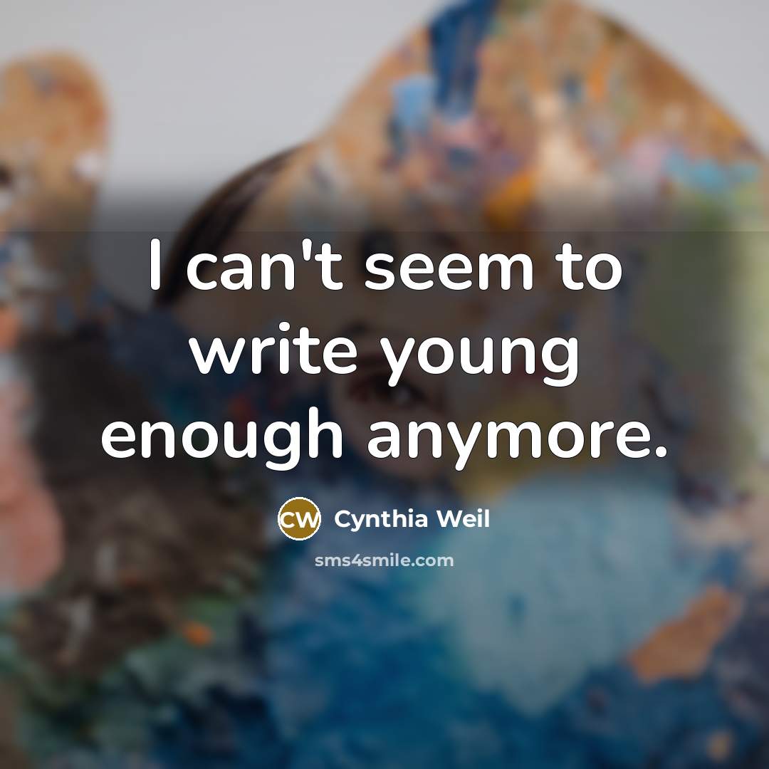 “I can't seem to write young enough anymore.…” quote by Cynthia Weil
