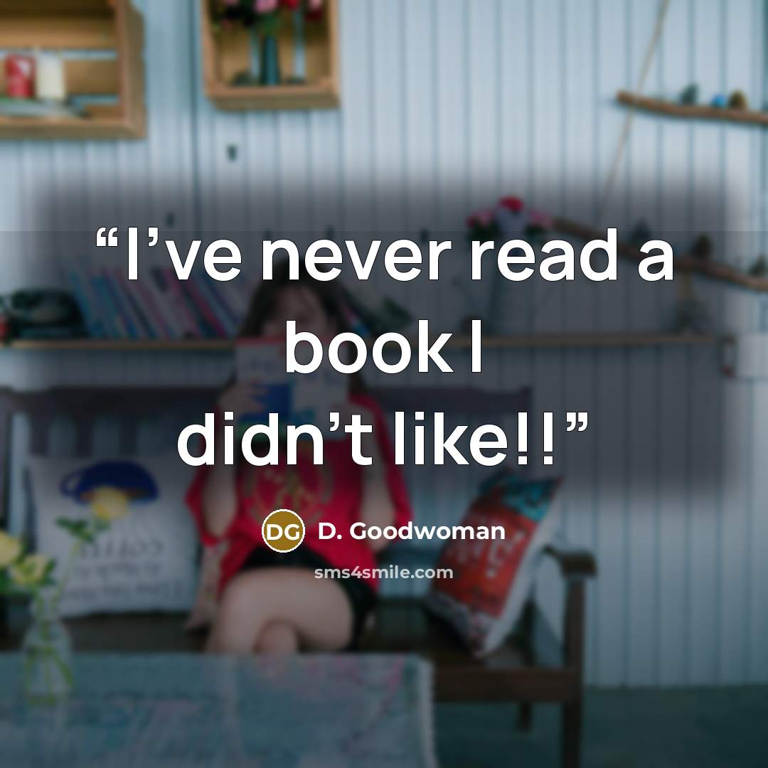 “I've never read a book I didn't like!!” quote by D. Goodwoman