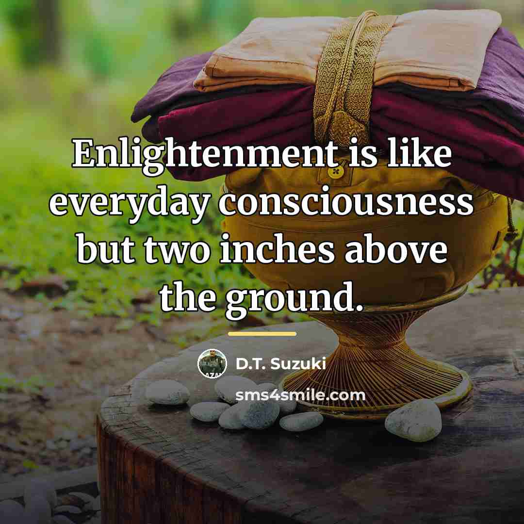 “Enlightenment is like everyday consciousness but two inches above the…” quote by D.T. Suzuki
