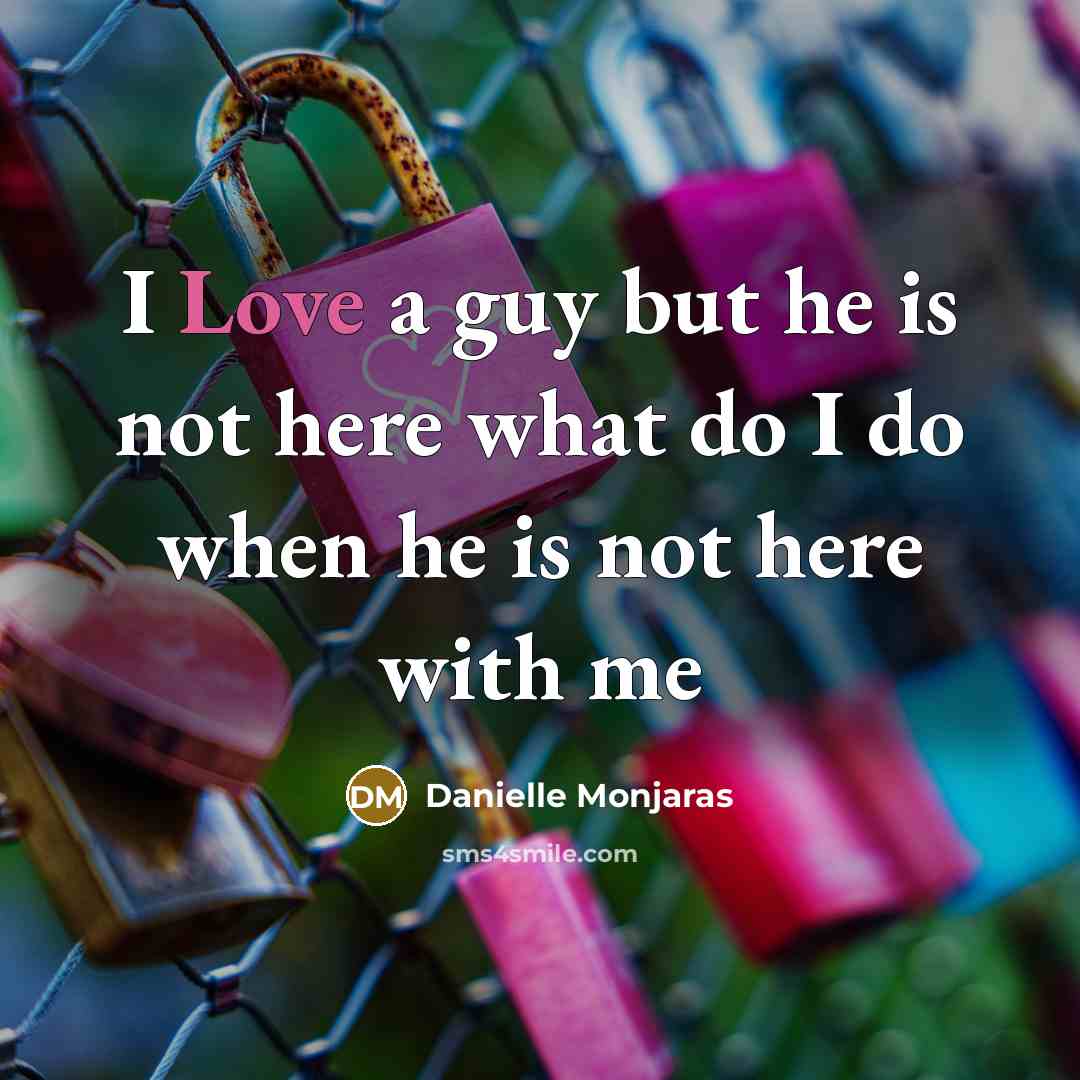 “I Love a guy but he is not here what…” quote by Danielle Monjaras
