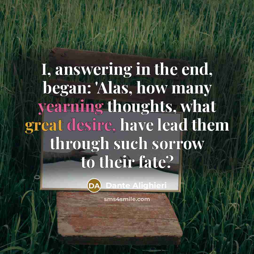 “I, answering in the end, began: 'Alas, how many yearning…” quote by Dante Alighieri