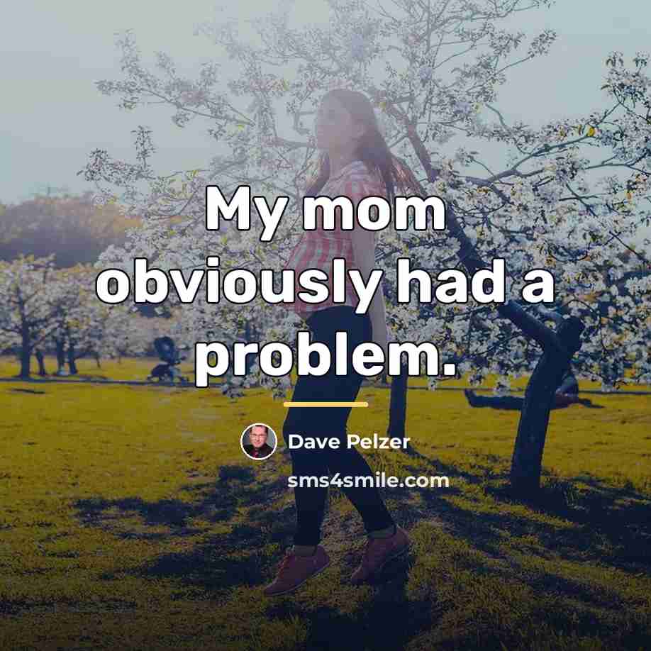 “My mom obviously had a problem.…” quote by Dave Pelzer