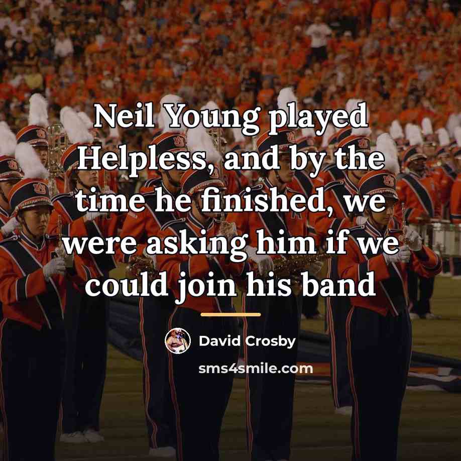 “Neil Young played Helpless, and by the time he finished,…” quote by David Crosby