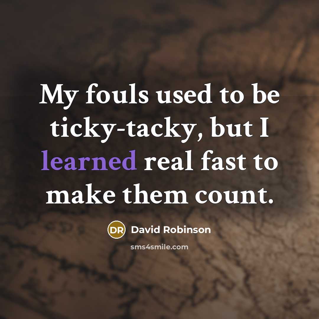 “My fouls used to be ticky-tacky, but I learned real…” quote by David Robinson