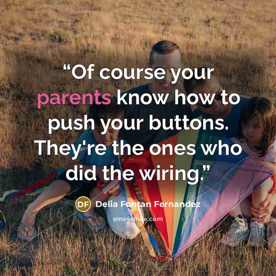 “Of course your parents know how to push your buttons. They're the ones who did the wiring.” quote by Delia Fontan Fernandez