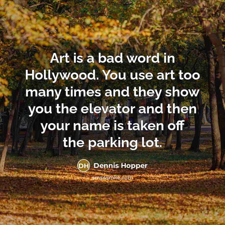 “Art is a bad word in Hollywood. You use art…” quote by Dennis Hopper