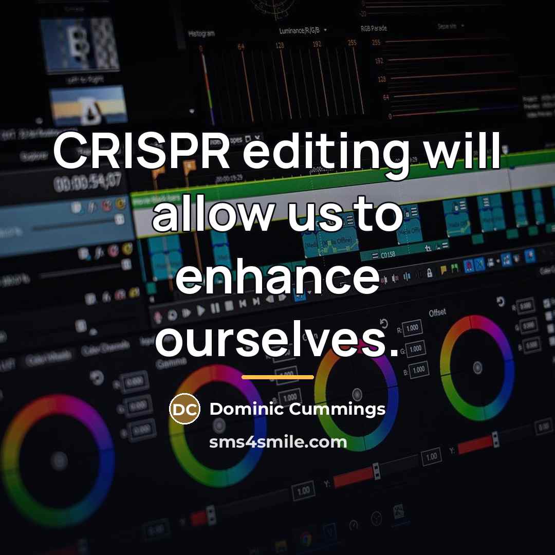 “CRISPR editing will allow us to enhance ourselves.…” quote by Dominic Cummings