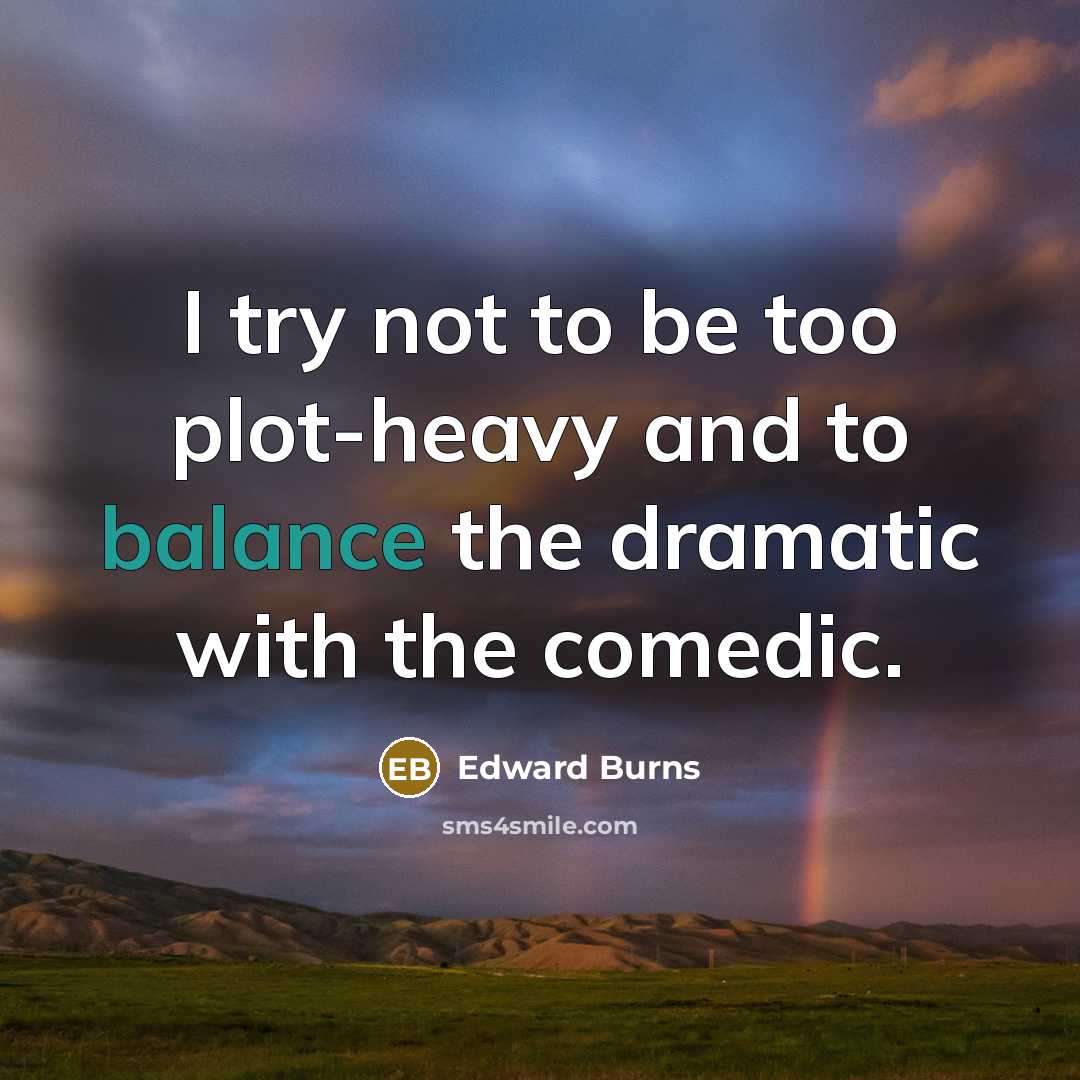 “I try not to be too plot-heavy and to balance…” quote by Edward Burns