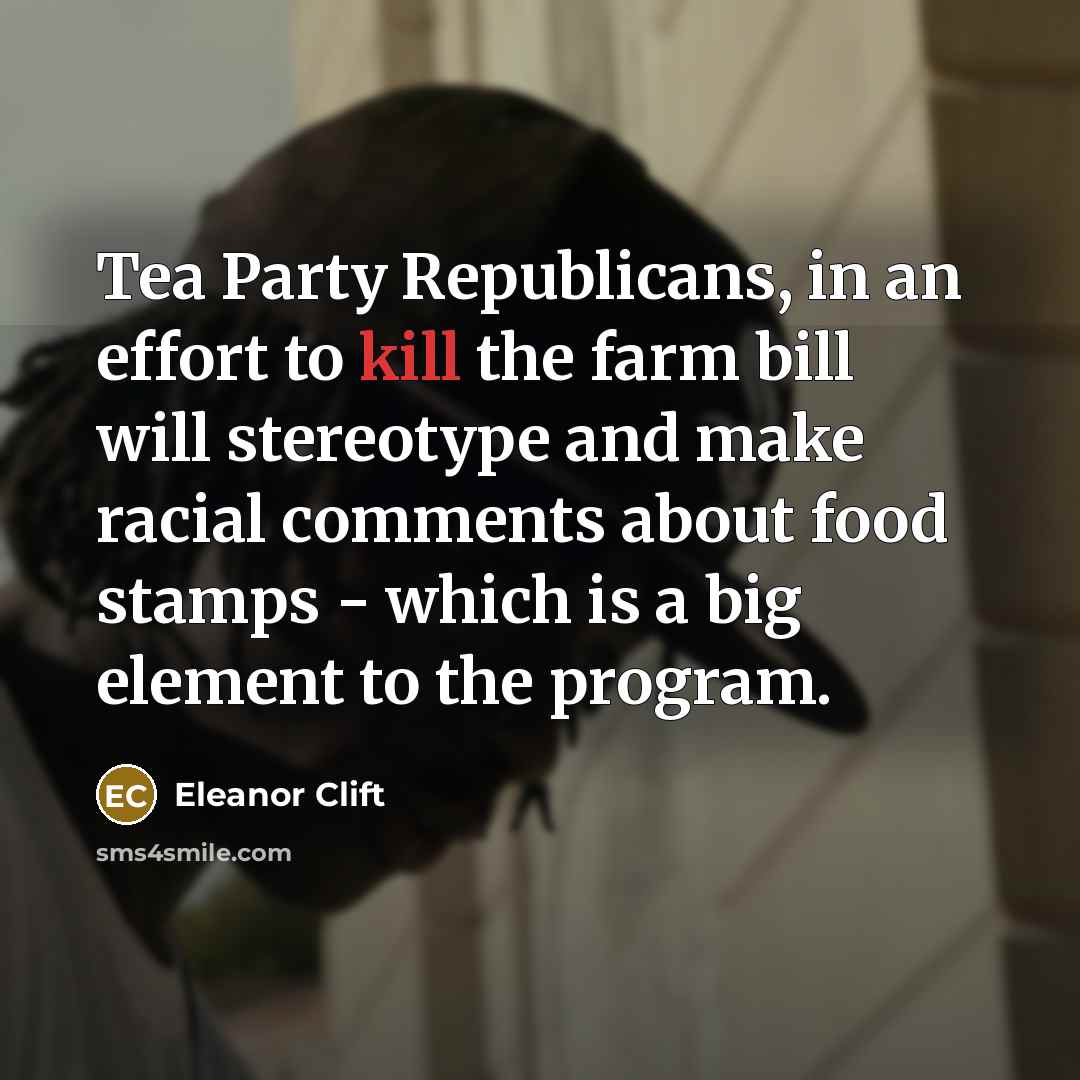 “Tea Party Republicans, in an effort to kill the farm…” quote by Eleanor Clift