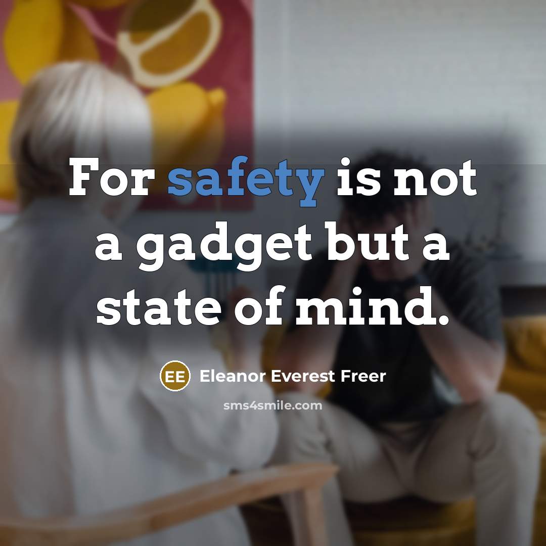 “For safety is not a gadget but a state of mind.” quote by Eleanor Everest Freer