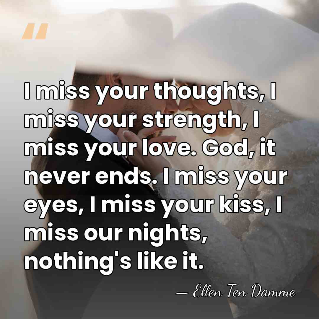 I miss your thoughts, I miss your strength, I miss your love.&hellip; - Ellen Ten Damme