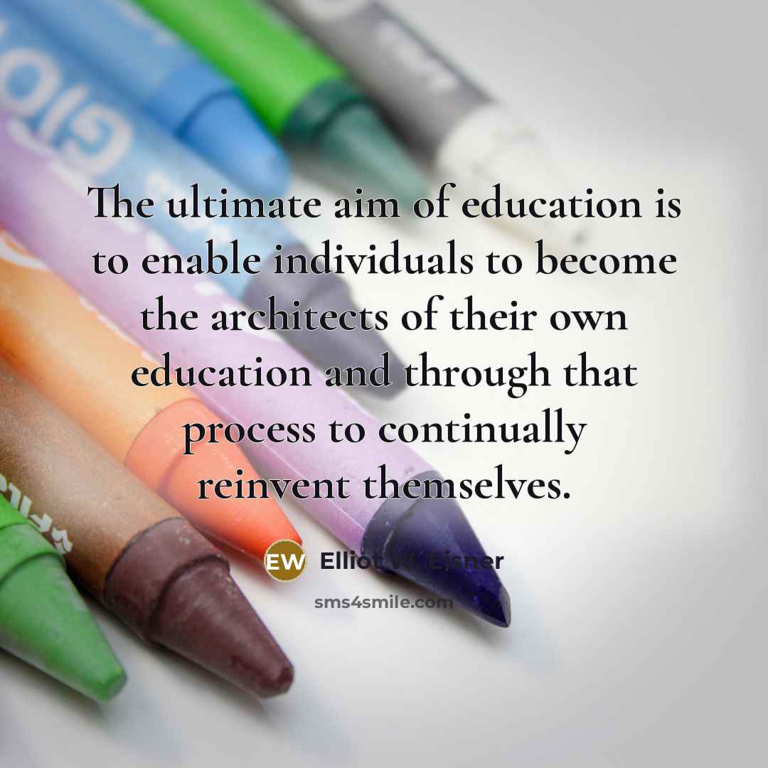 “The ultimate aim of education is to enable individuals to…” quote by Elliot W. Eisner