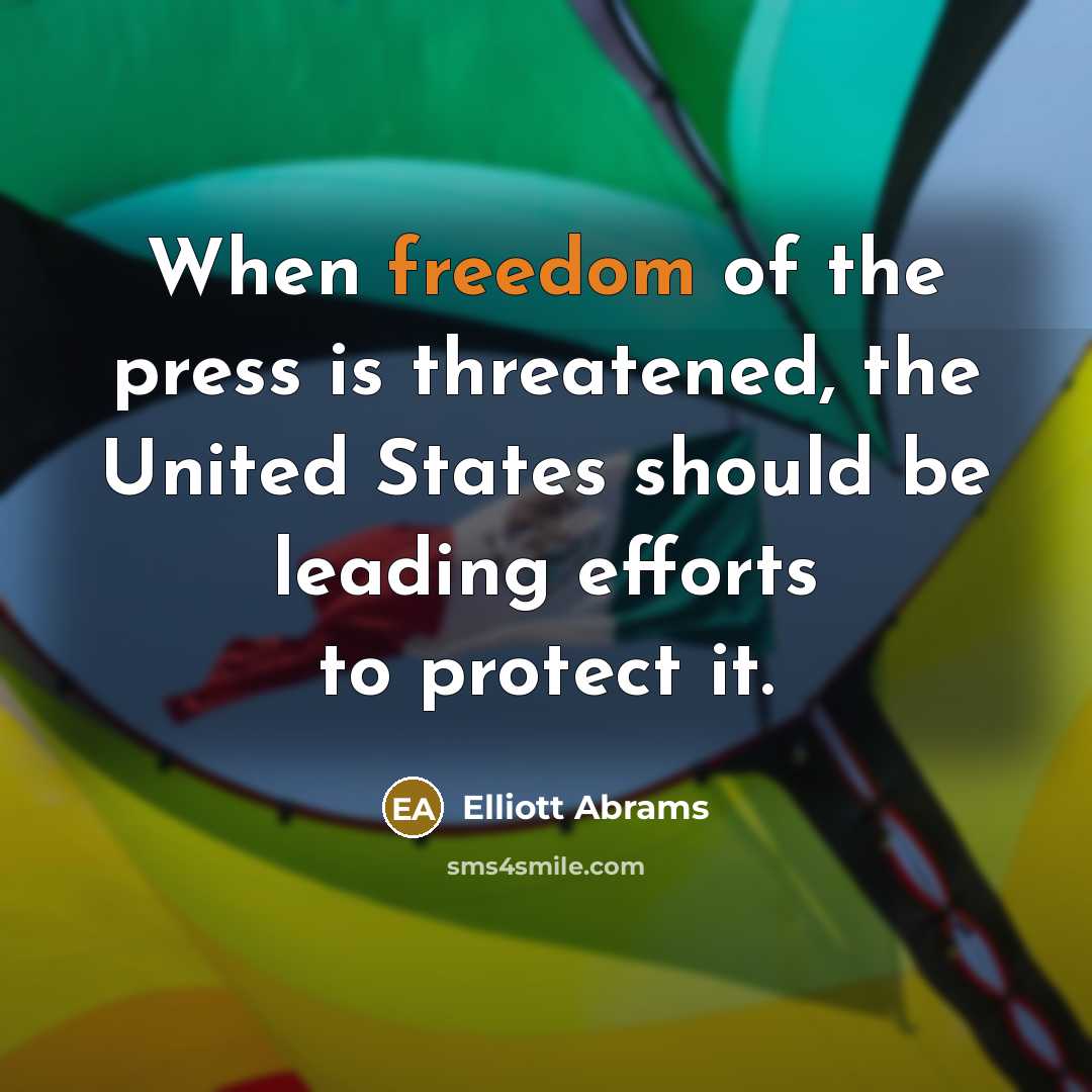 “When freedom of the press is threatened, the United States…” quote by Elliott Abrams