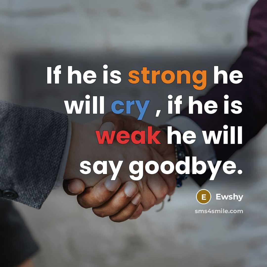 “If he is strong he will cry , if he is weak he will say goodbye.” quote by Ewshy