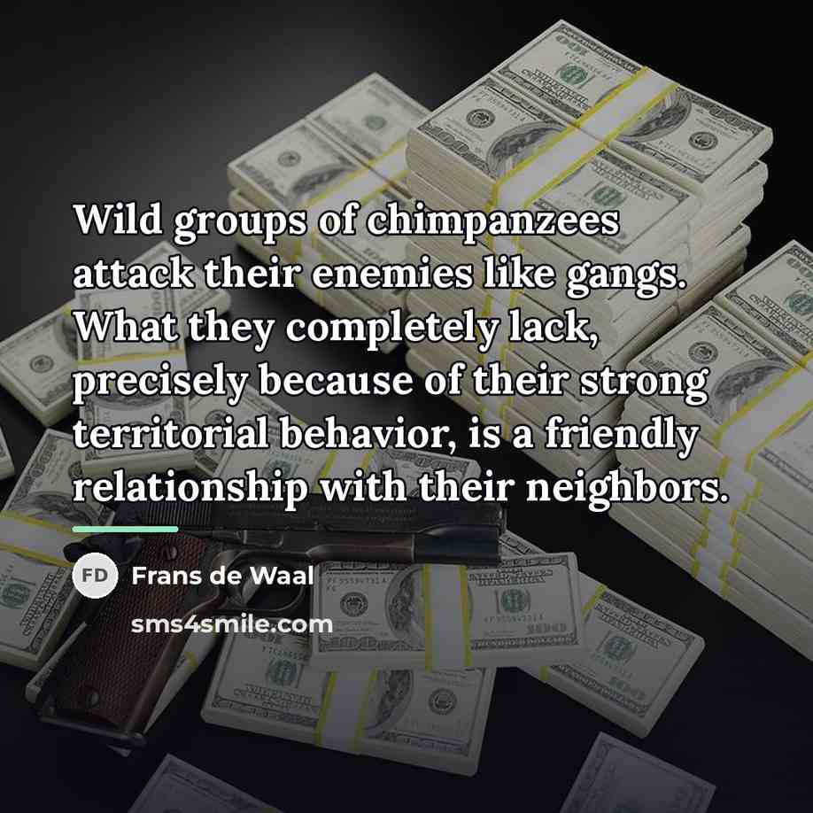“Wild groups of chimpanzees attack their enemies like gangs. What…” quote by Frans de Waal