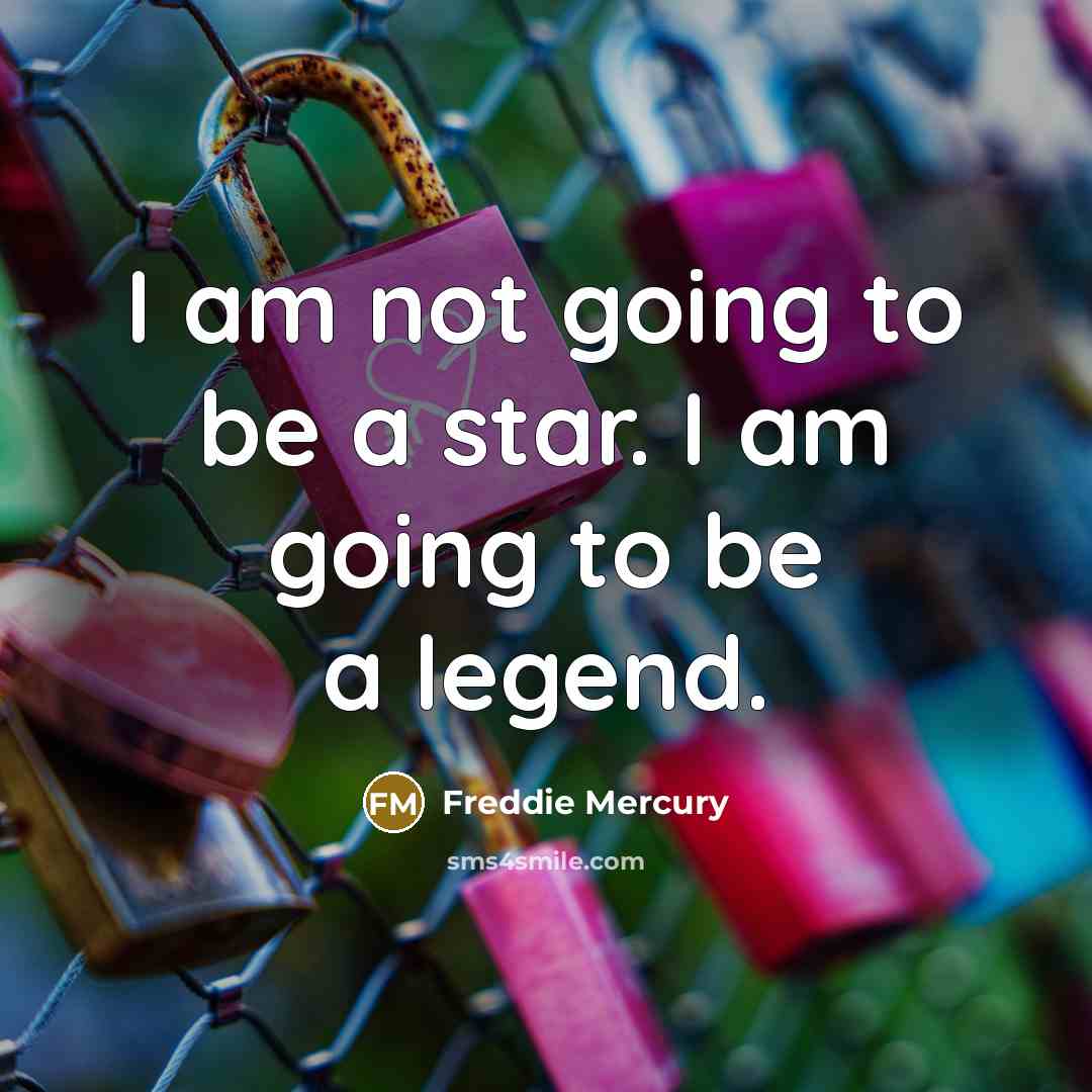 “I am not going to be a star. I am…” quote by Freddie Mercury