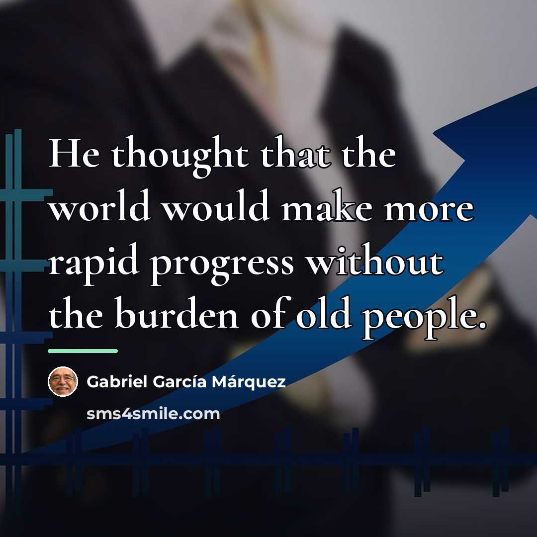 “He thought that the world would make more rapid progress…” quote by Gabriel Garcia Marquez