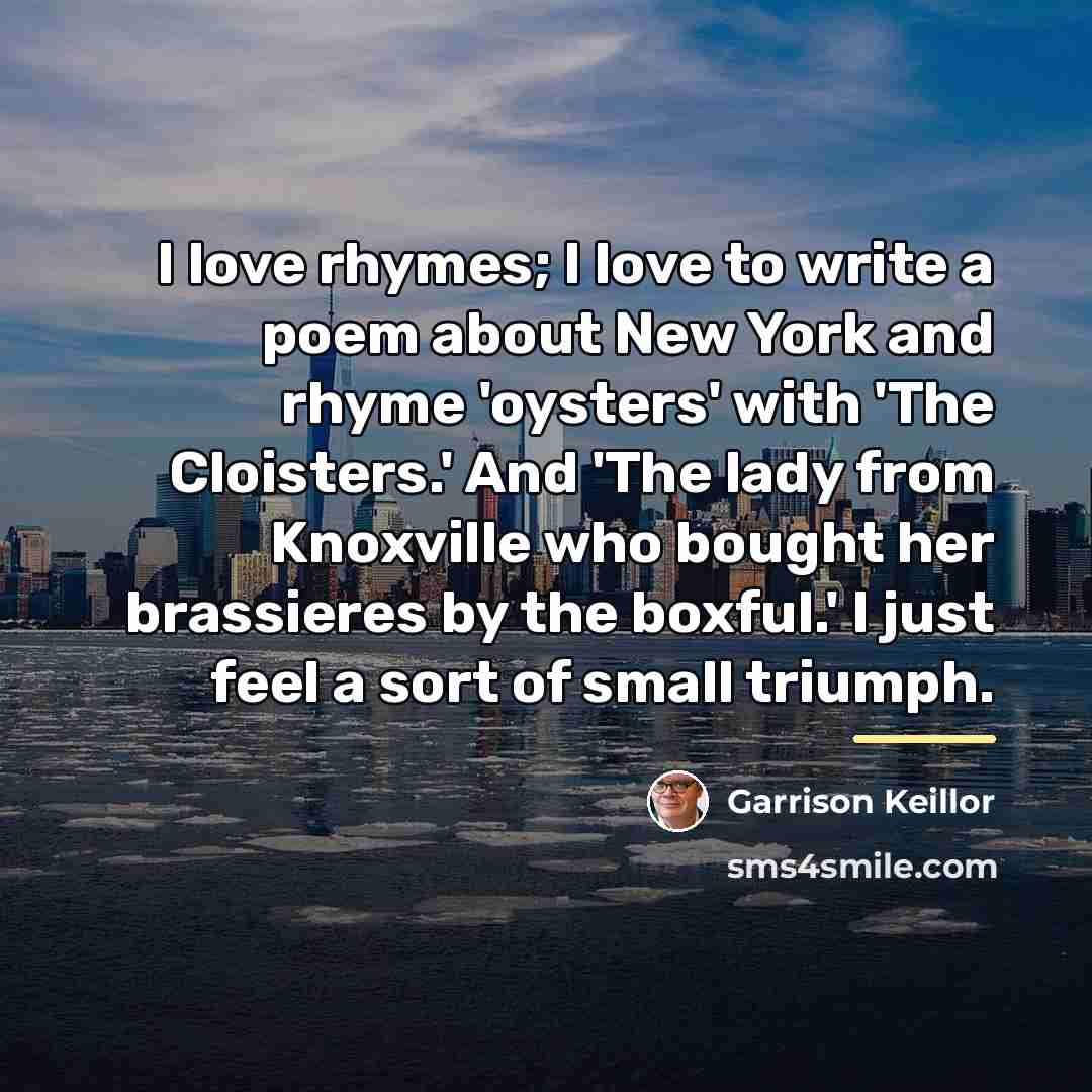 “I love rhymes; I love to write a poem about…” quote by Garrison Keillor