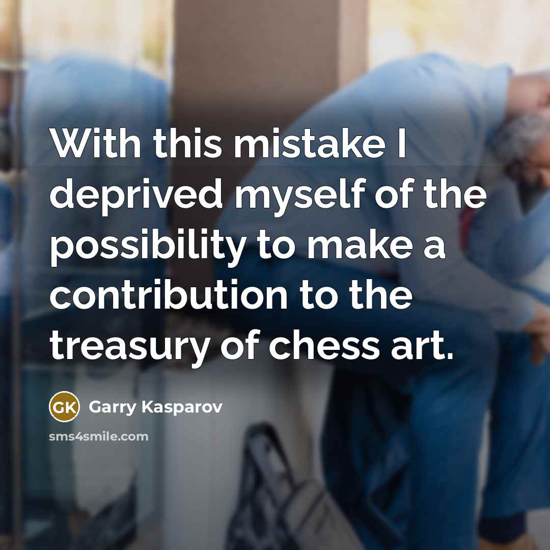 “With this mistake I deprived myself of the possibility to…” quote by Garry Kasparov
