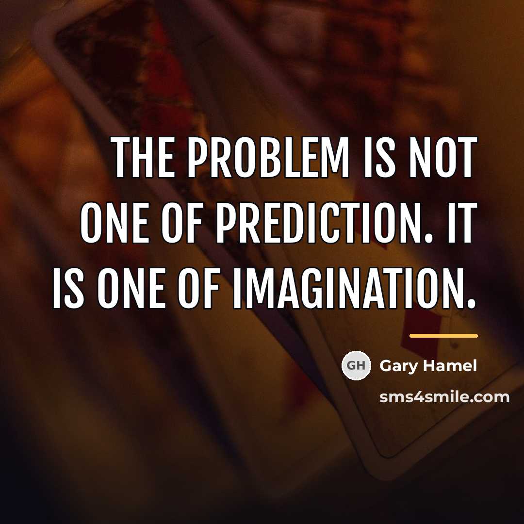 “The problem is not one of prediction. It is one…” quote by Gary Hamel