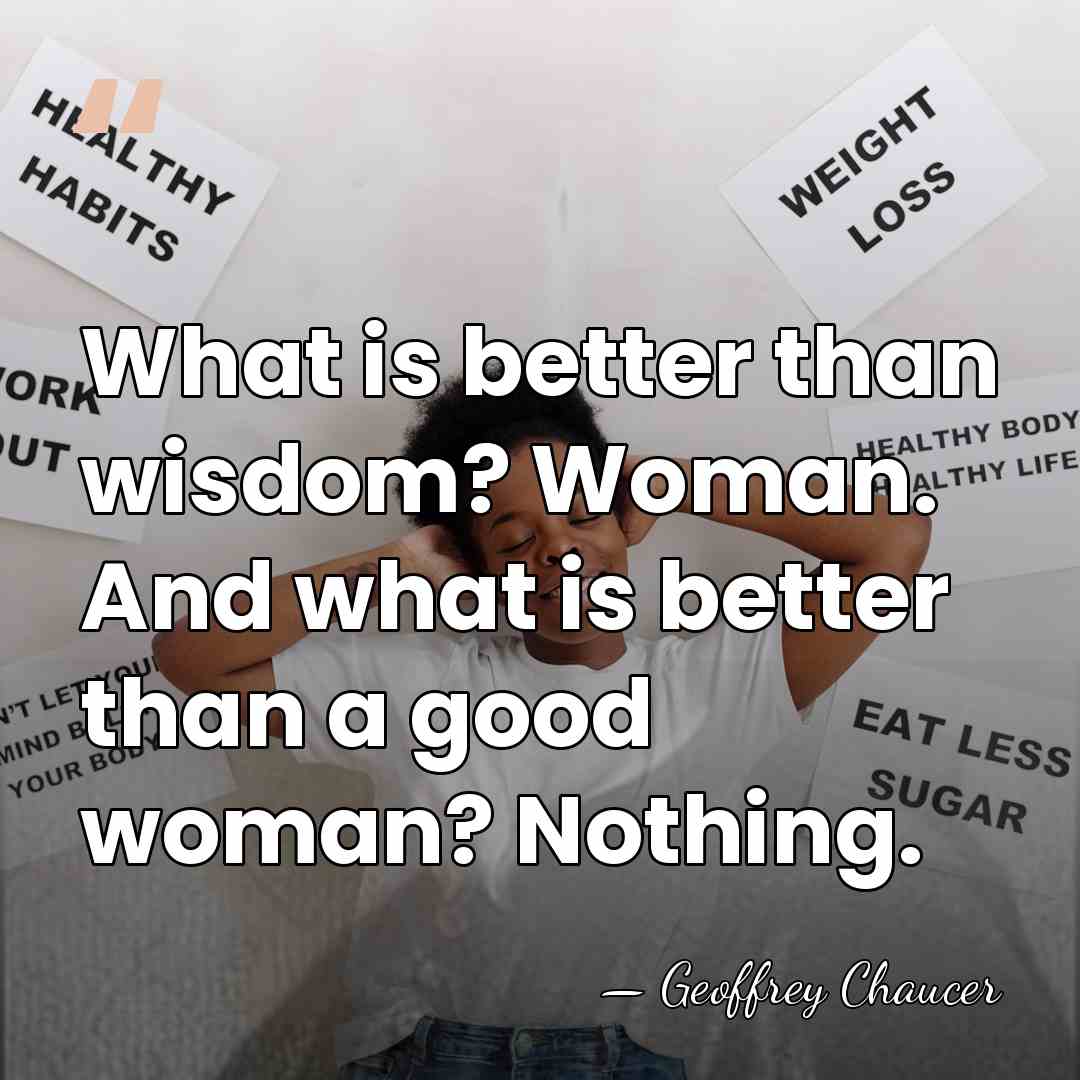 What is better than wisdom? Woman. And what is better than a&hellip; - Geoffrey Chaucer