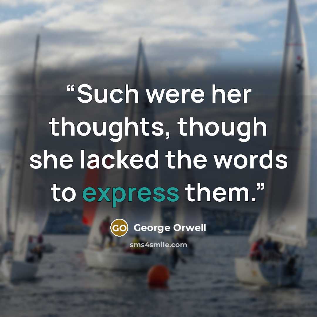 “Such were her thoughts, though she lacked the words to express them.” quote by George Orwell