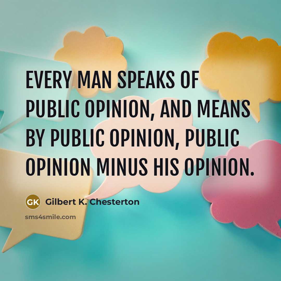 “Every man speaks of public opinion, and means by public…” quote by Gilbert K. Chesterton