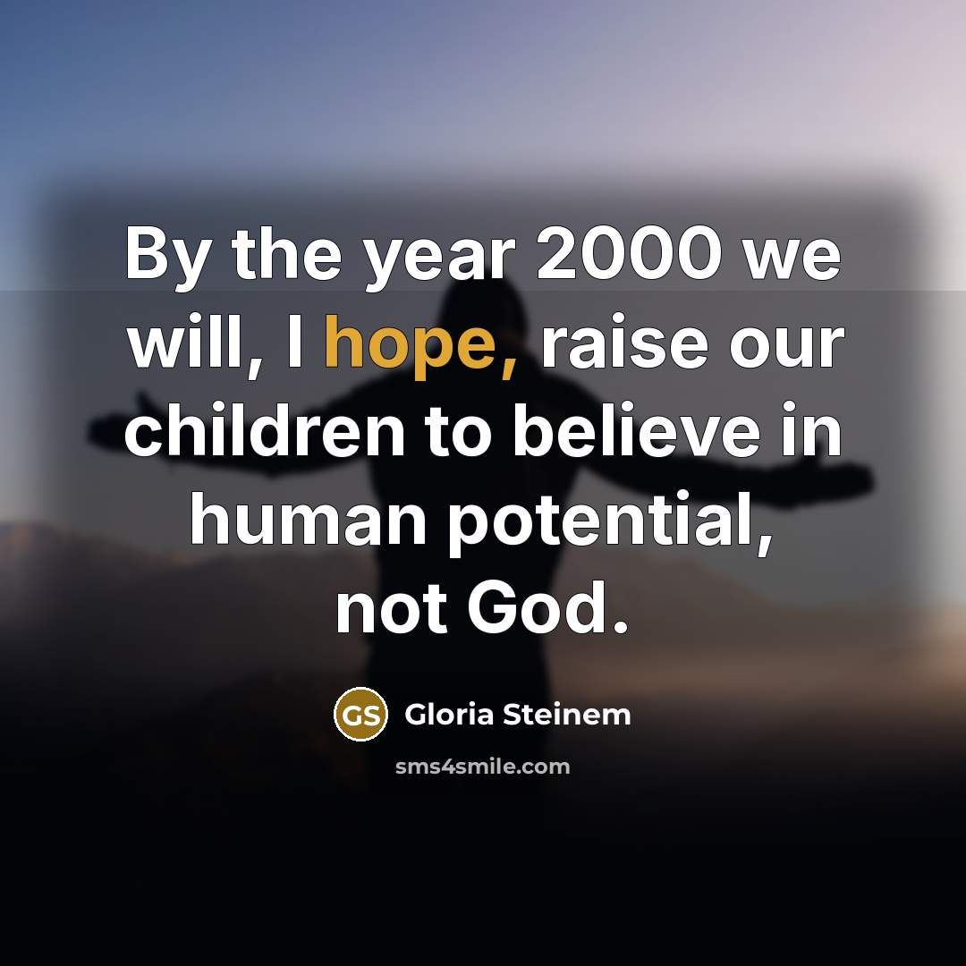 “By the year 2000 we will, I hope, raise our…” quote by Gloria Steinem