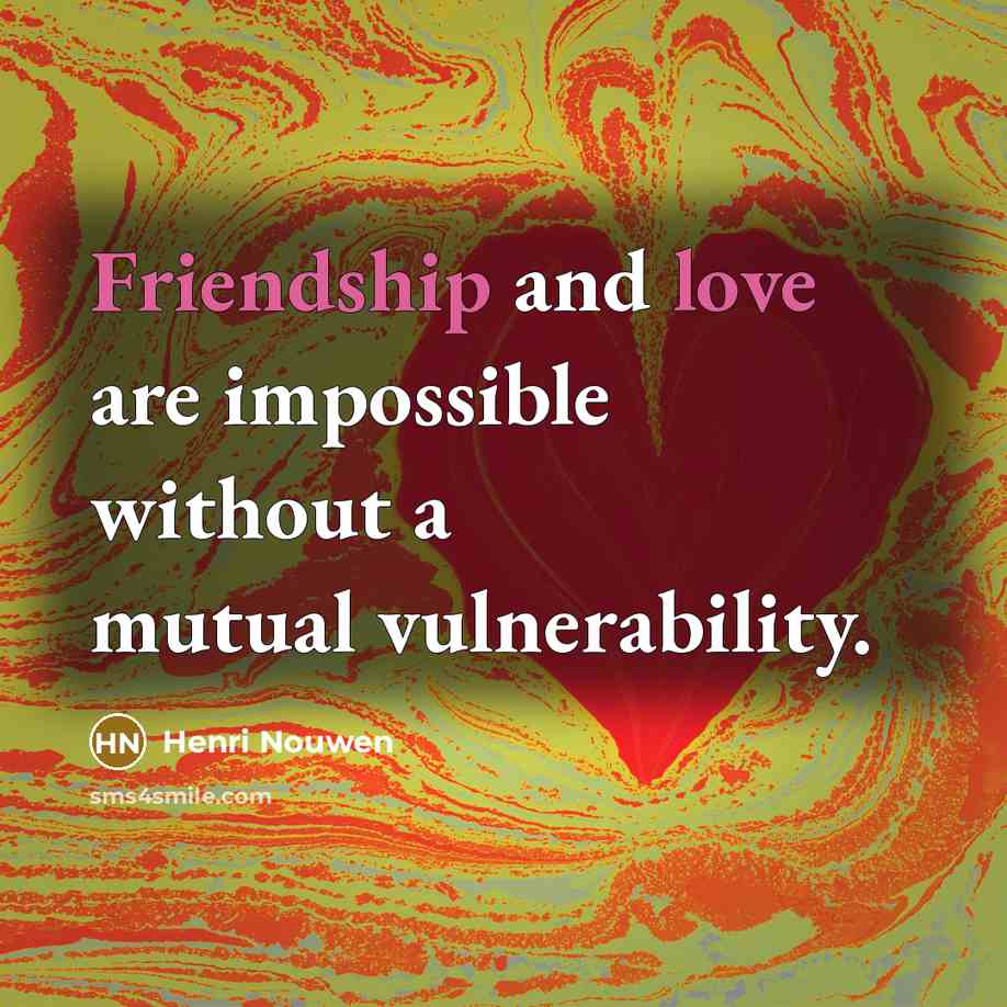 “Friendship and love are impossible without a mutual vulnerability.…” quote by Henri Nouwen