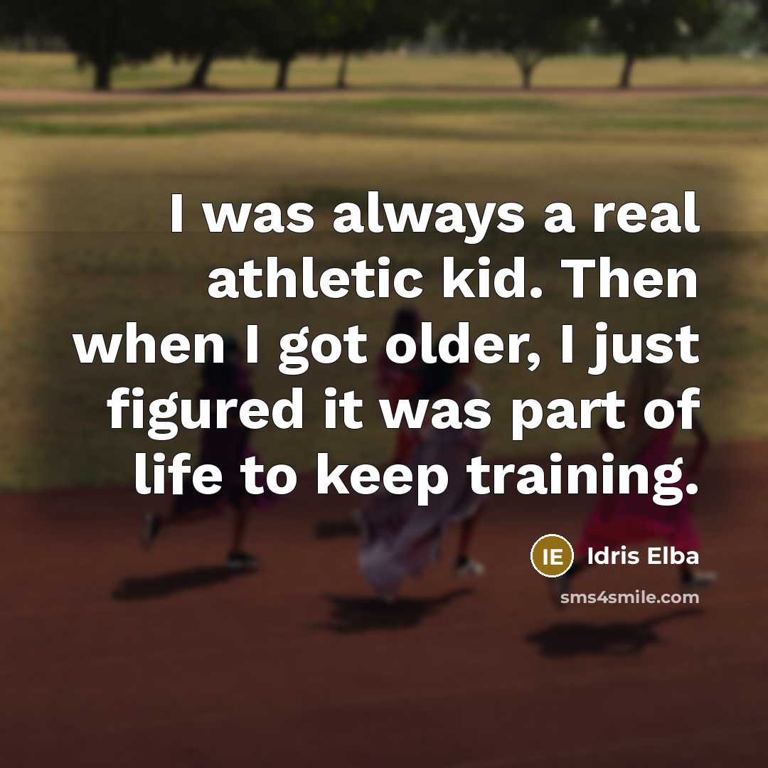 “I was always a real athletic kid. Then when I…” quote by Idris Elba