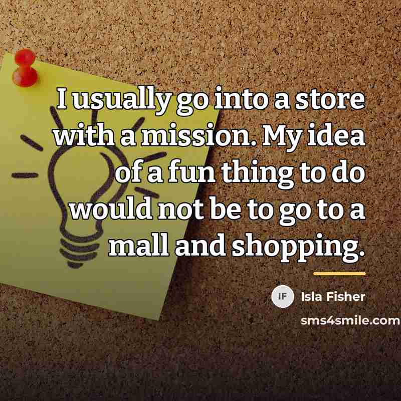 “I usually go into a store with a mission. My…” quote by Isla Fisher