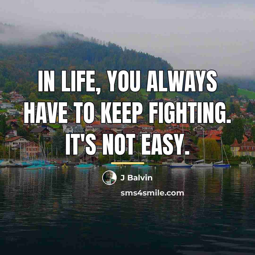 “In life, you always have to keep fighting. It's not…” quote by J Balvin