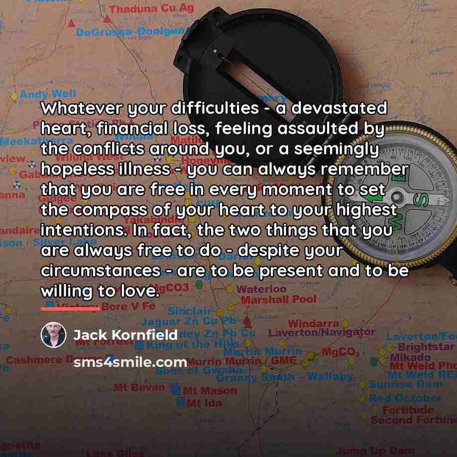 “Whatever your difficulties - a devastated heart, financial loss, feeling…” quote by Jack Kornfield