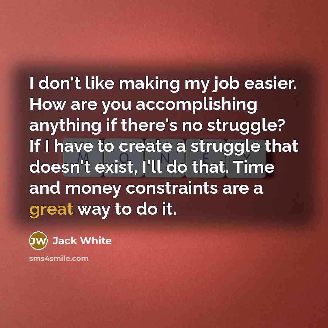 “I don't like making my job easier. How are you…” quote by Jack White
