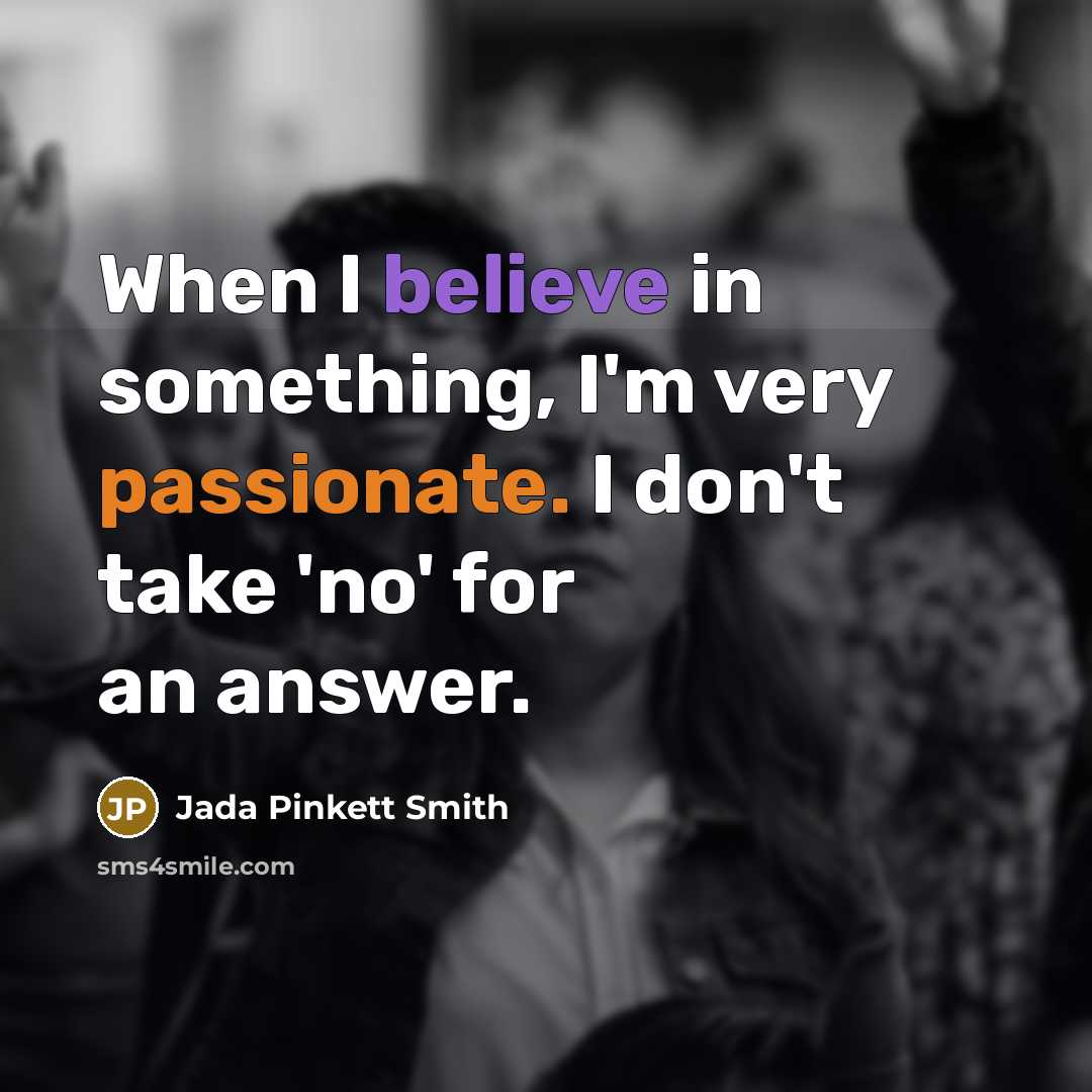 “When I believe in something, I'm very passionate. I don't take 'no' for an answer.” quote by Jada Pinkett Smith