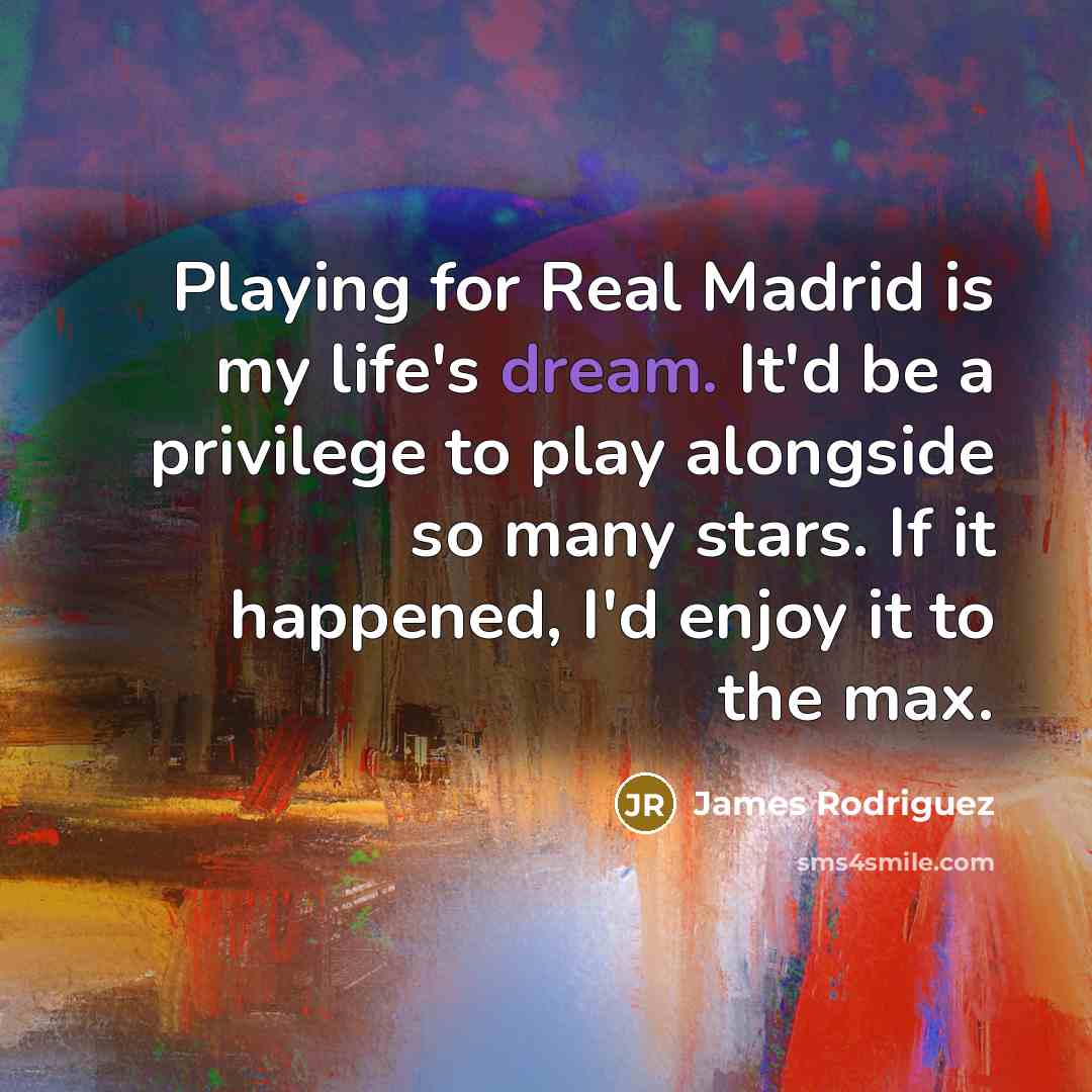 “Playing for Real Madrid is my life's dream. It'd be…” quote by James Rodriguez