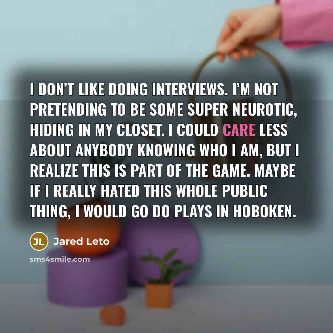 “I don’t like doing interviews. I’m not pretending to be…” quote by Jared Leto