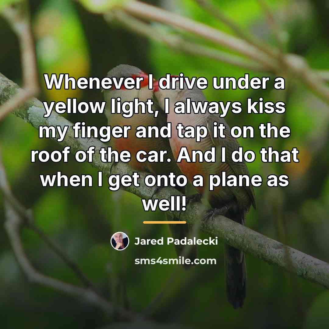 “Whenever I drive under a yellow light, I always kiss…” quote by Jared Padalecki
